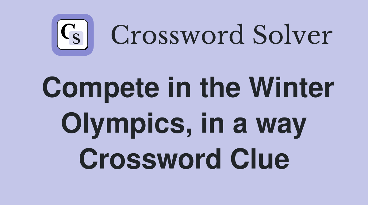 Compete in the Winter Olympics, in a way Crossword Clue
