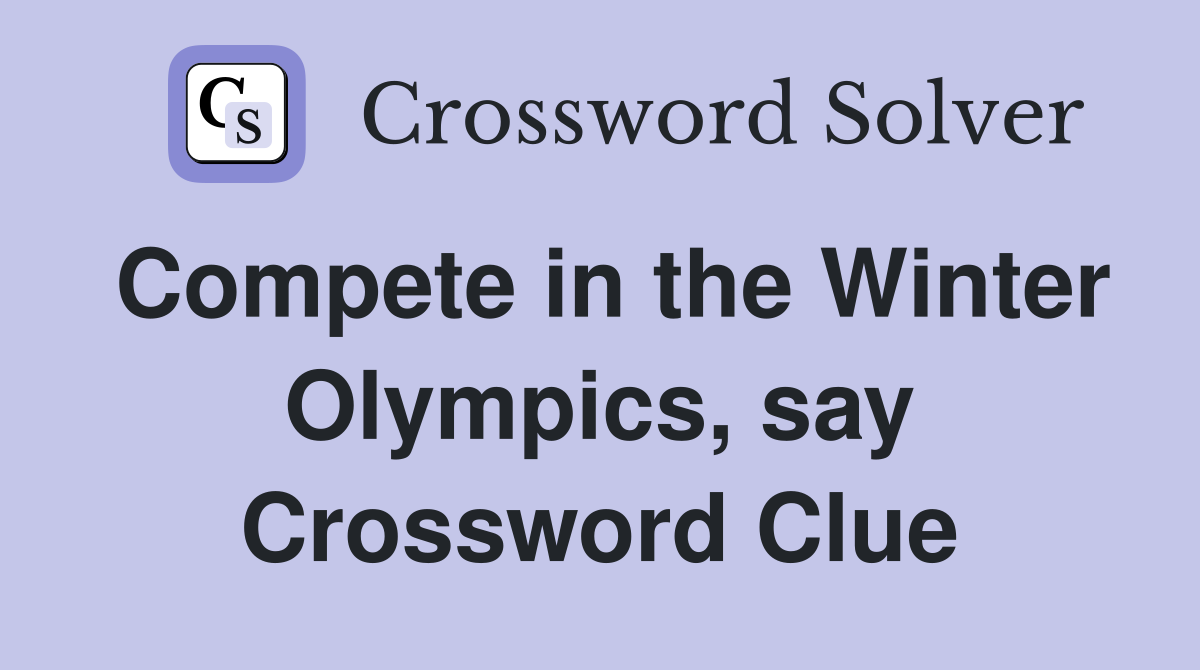 Compete in the Winter Olympics, say Crossword Clue