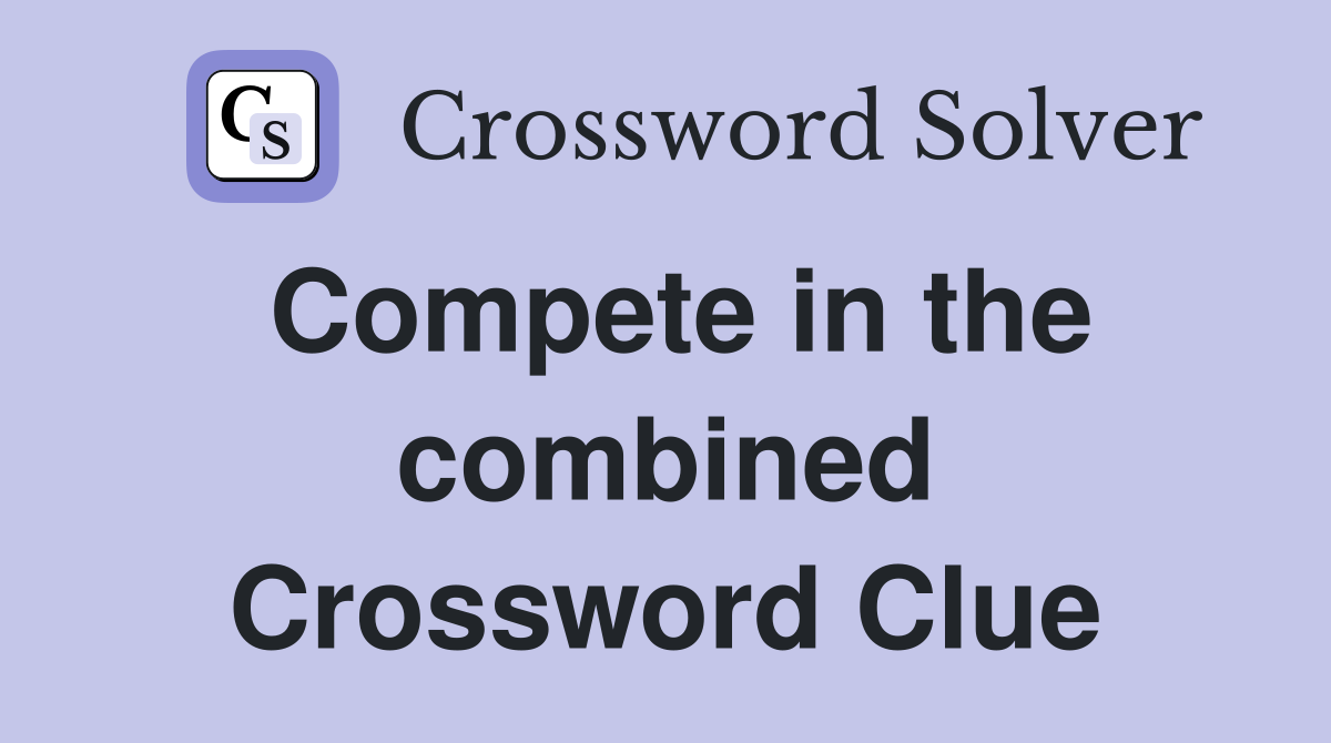 Compete in the combined Crossword Clue