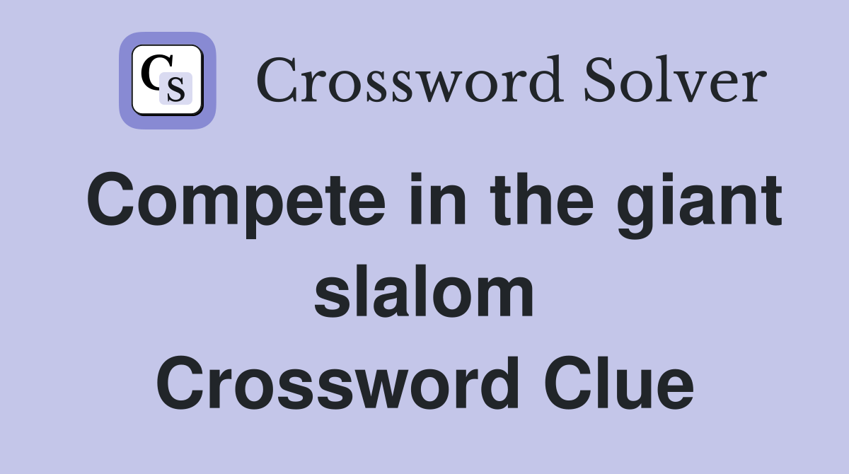 Compete in the giant slalom Crossword Clue