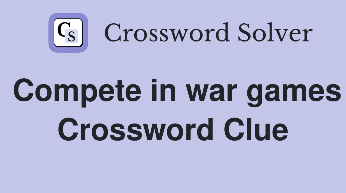 Compete in war games Crossword Clue
