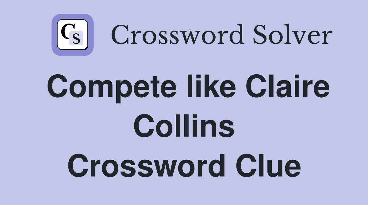 Compete like Claire Collins Crossword Clue