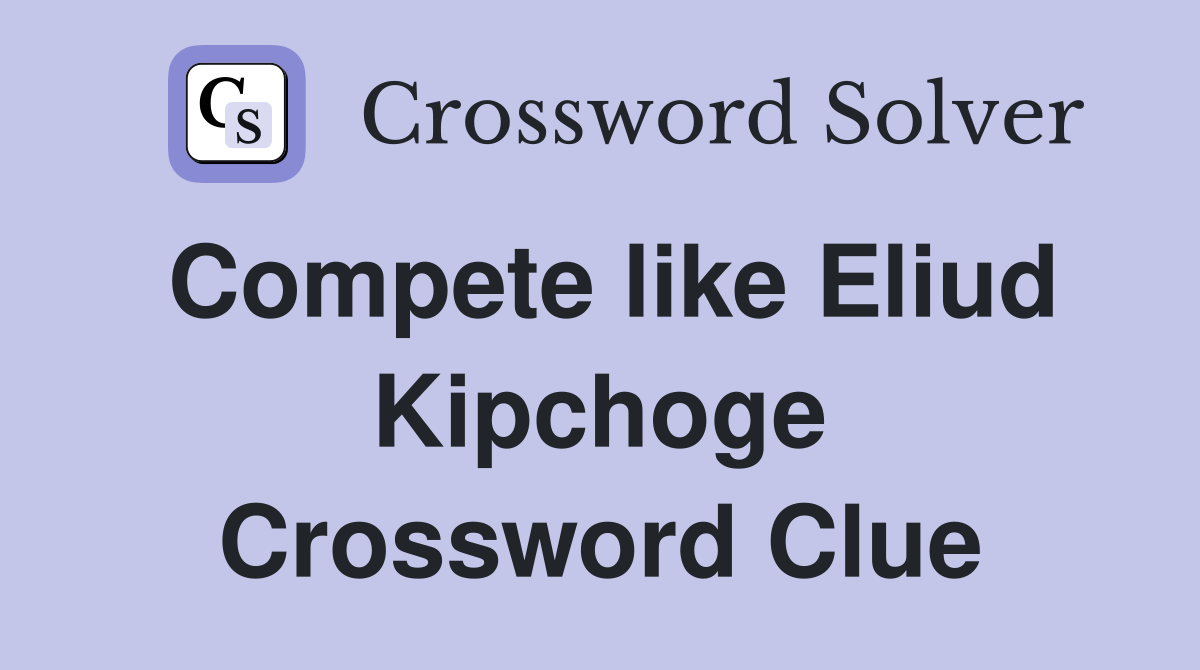 Compete like Eliud Kipchoge Crossword Clue