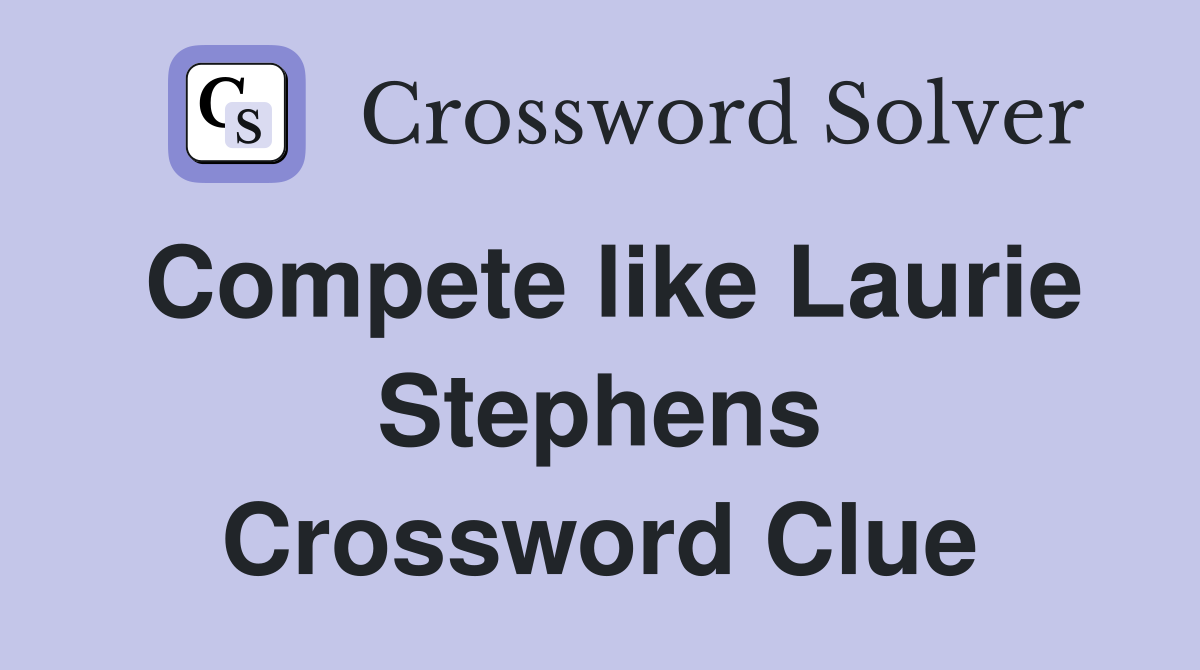 Compete like Laurie Stephens Crossword Clue