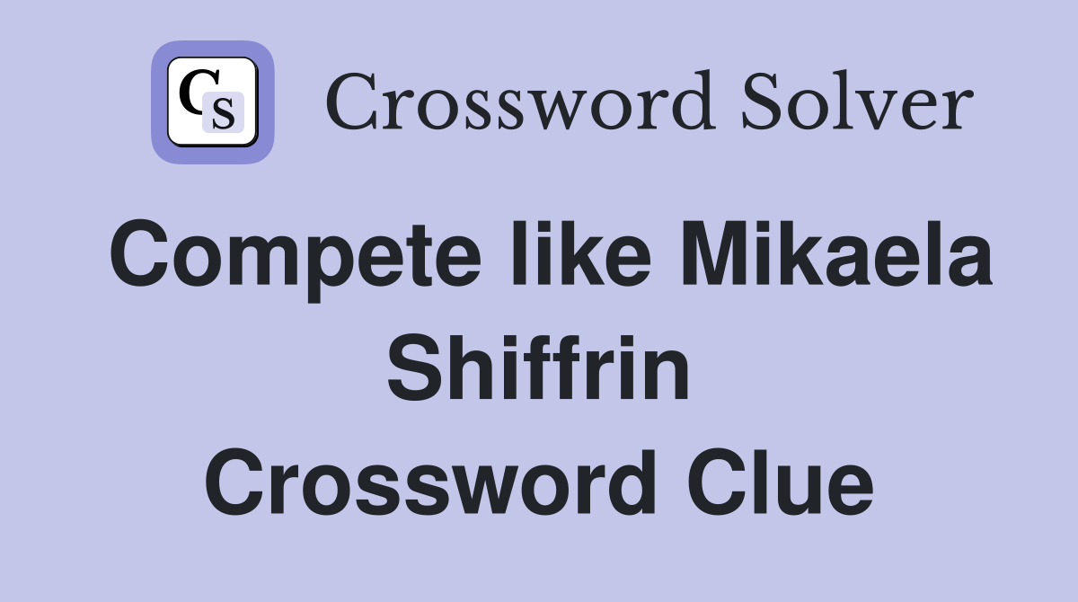 Compete like Mikaela Shiffrin Crossword Clue