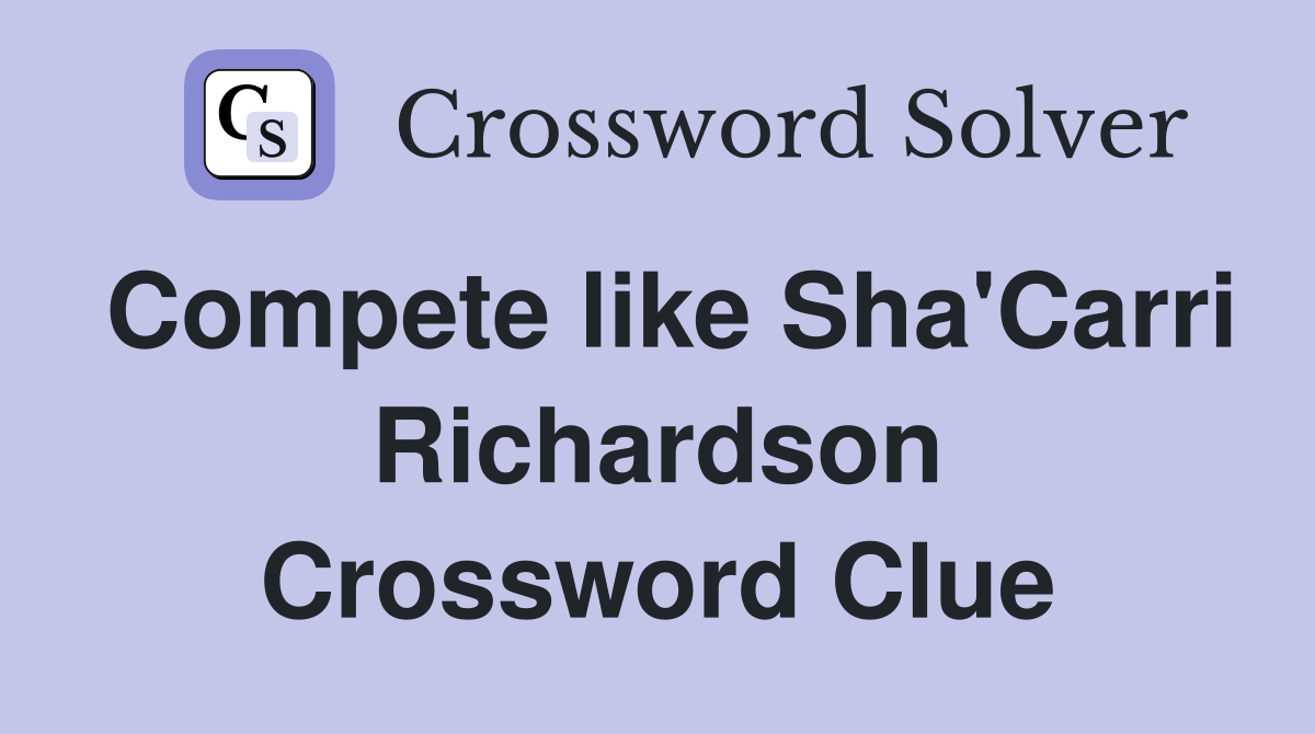 Compete like Sha'Carri Richardson Crossword Clue