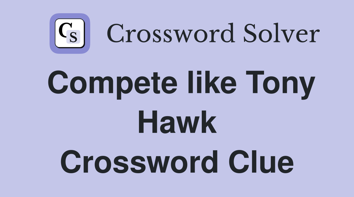 Compete like Tony Hawk Crossword Clue Answers Crossword Solver