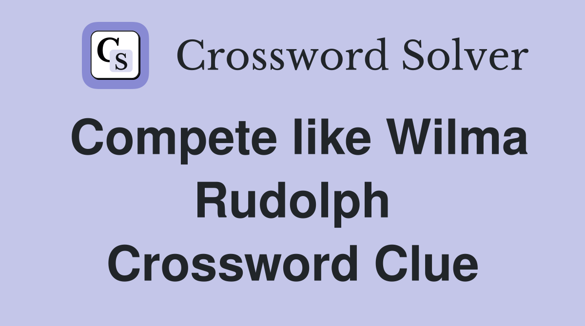 Compete like Wilma Rudolph Crossword Clue