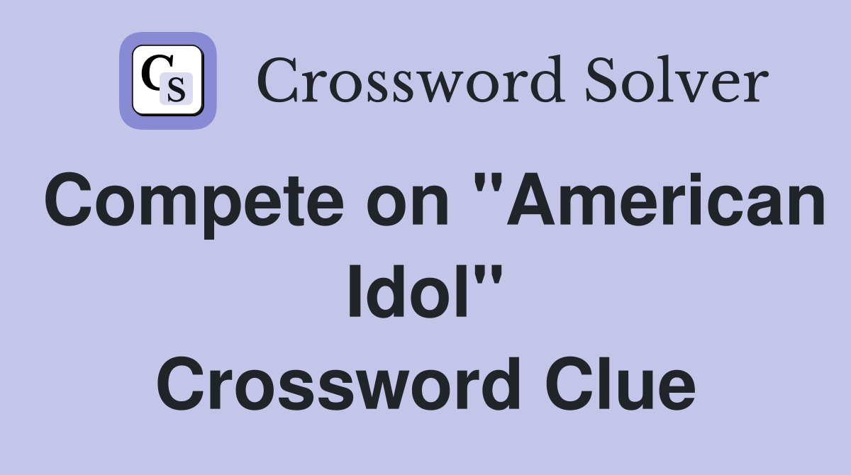 Compete on "American Idol" Crossword Clue