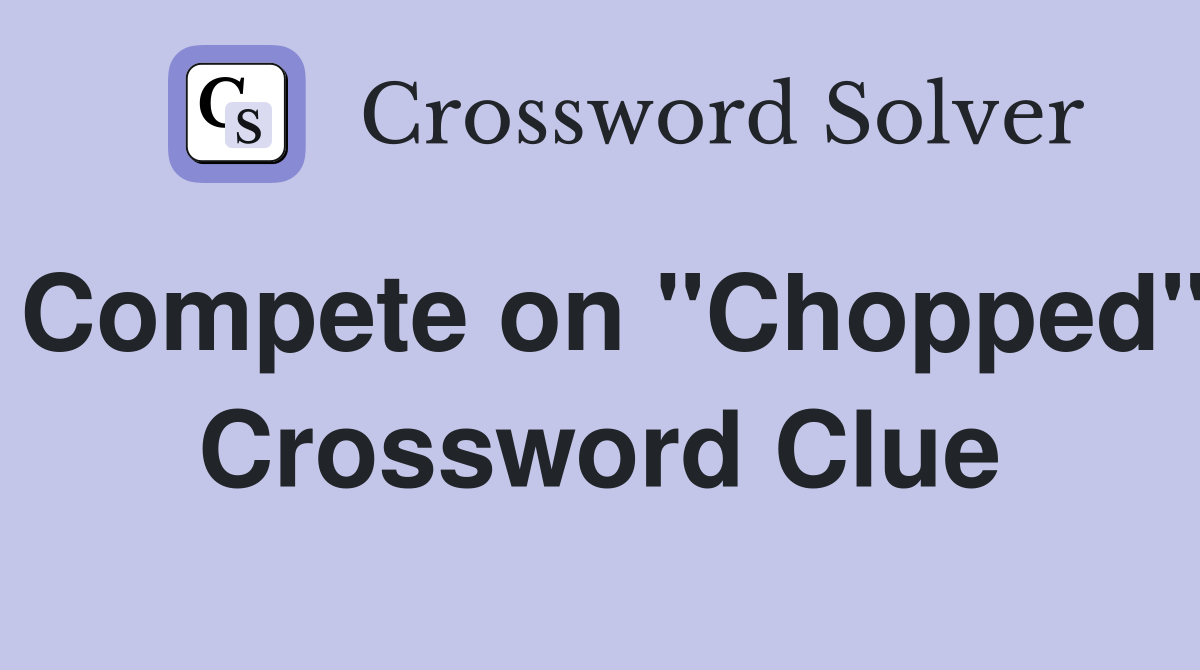 Compete on "Chopped" Crossword Clue