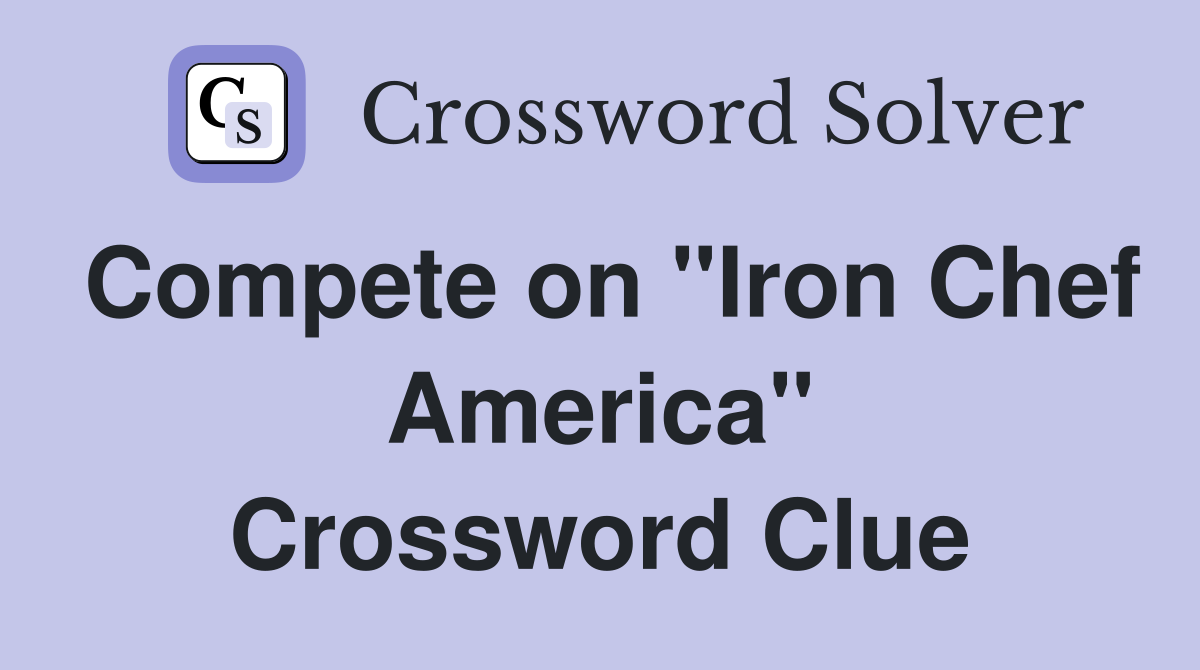 Compete on "Iron Chef America" Crossword Clue