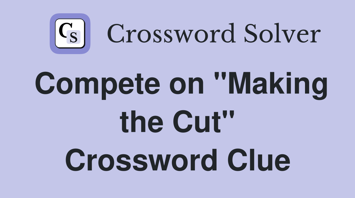 Compete on "Making the Cut" Crossword Clue