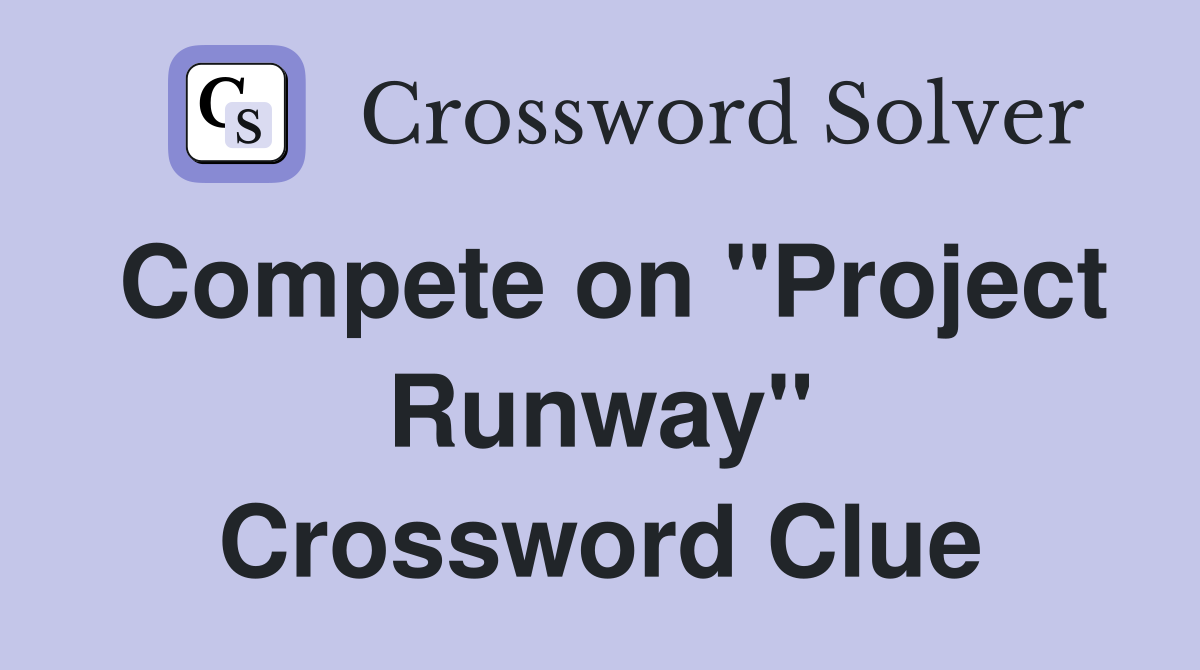 Compete on "Project Runway" Crossword Clue