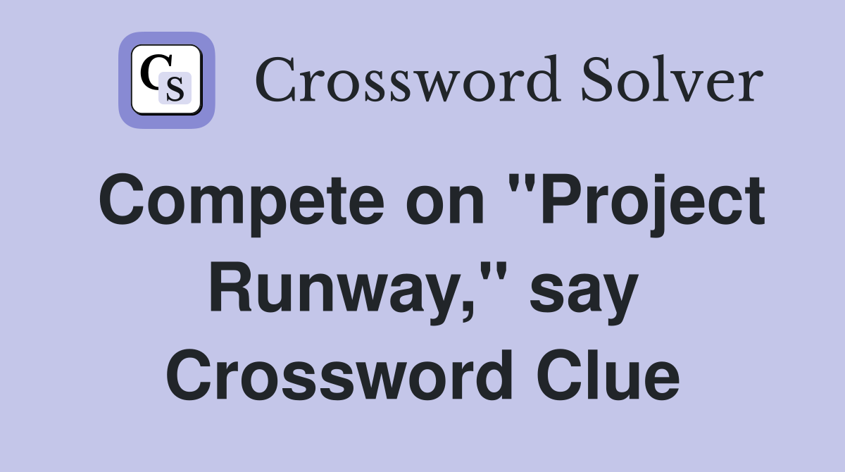 Compete on "Project Runway," say Crossword Clue