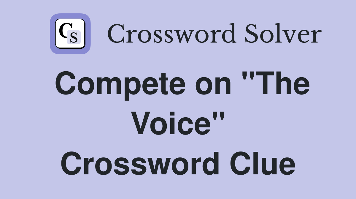 Compete on "The Voice" Crossword Clue