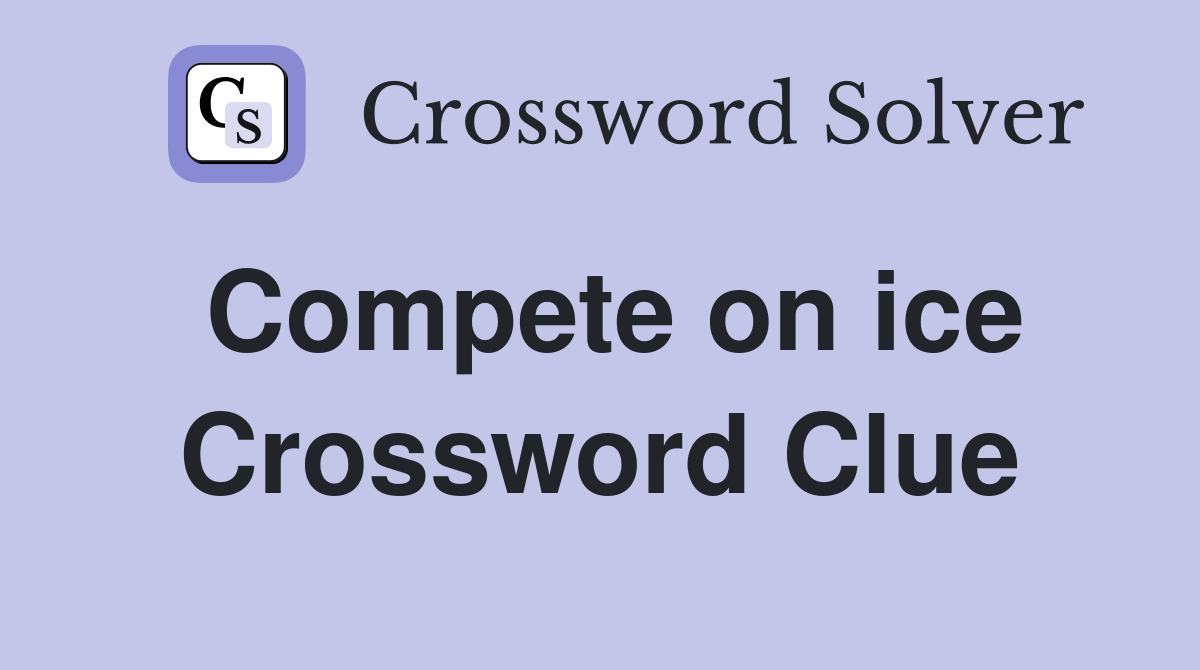 Compete on ice Crossword Clue