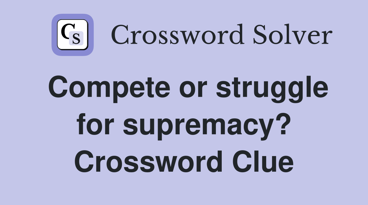 Compete or struggle for supremacy? Crossword Clue