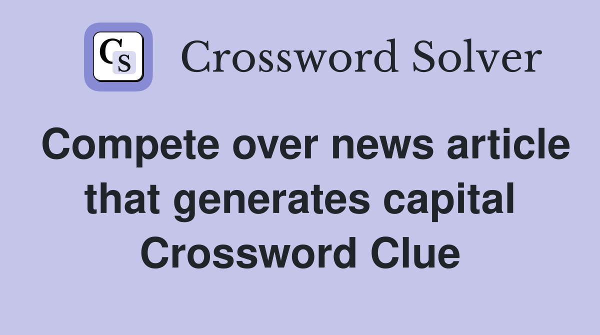Compete over news article that generates capital Crossword Clue