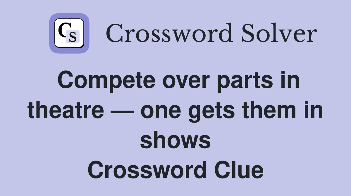 Compete over parts in theatre — one gets them in shows Crossword Clue