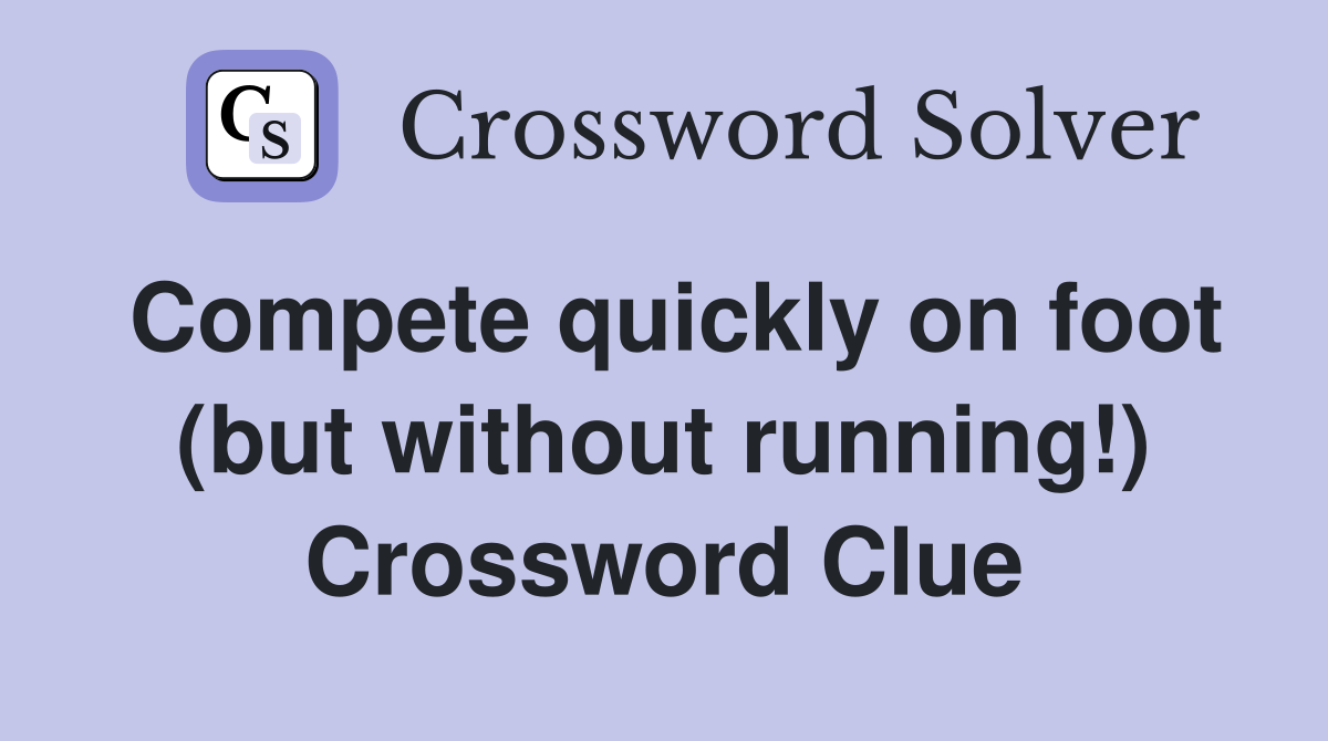 Compete quickly on foot (but without running!) Crossword Clue