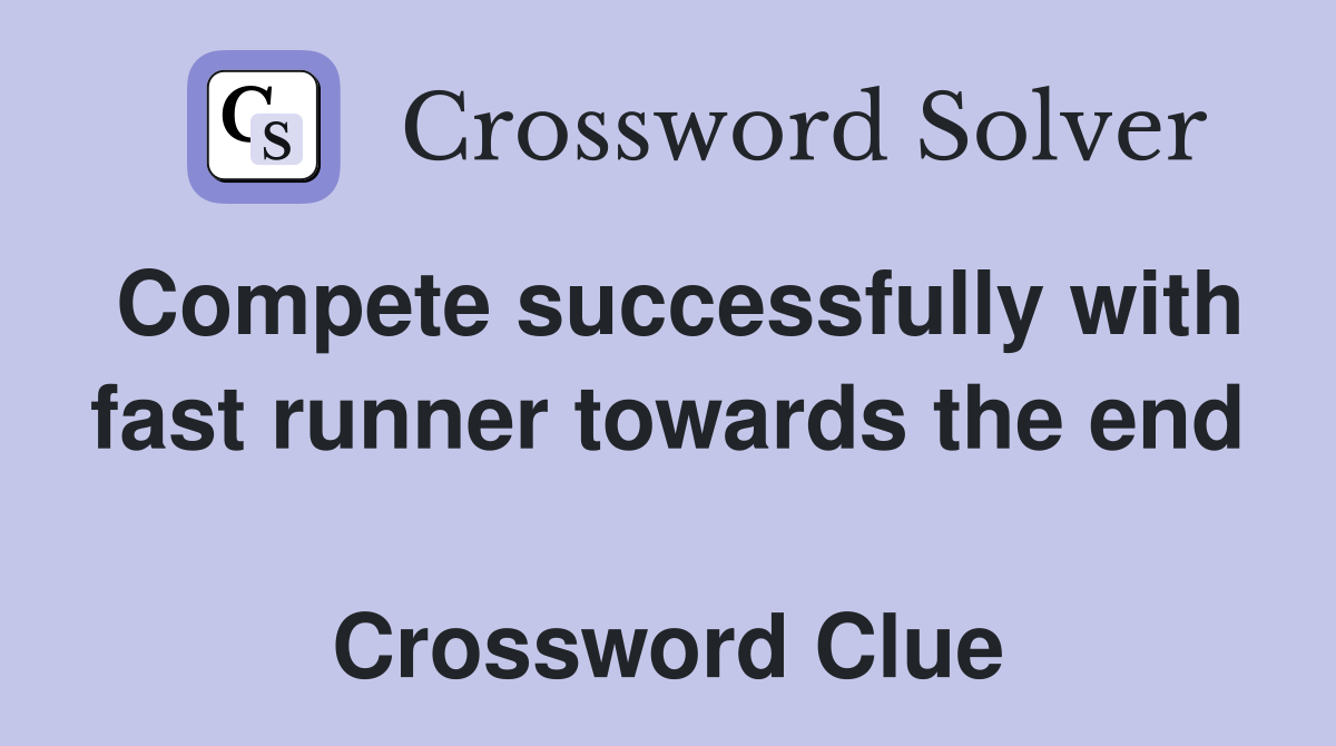 Compete successfully with fast runner towards the end  Crossword Clue