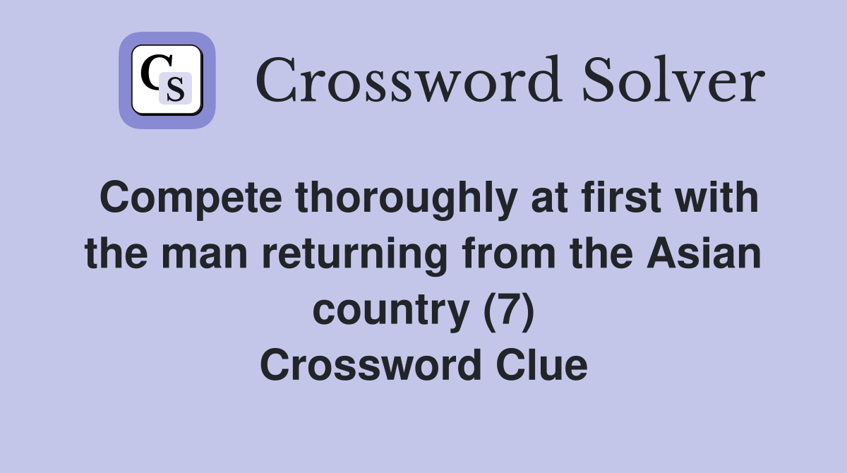 Compete thoroughly at first with the man returning from the Asian country (7) Crossword Clue
