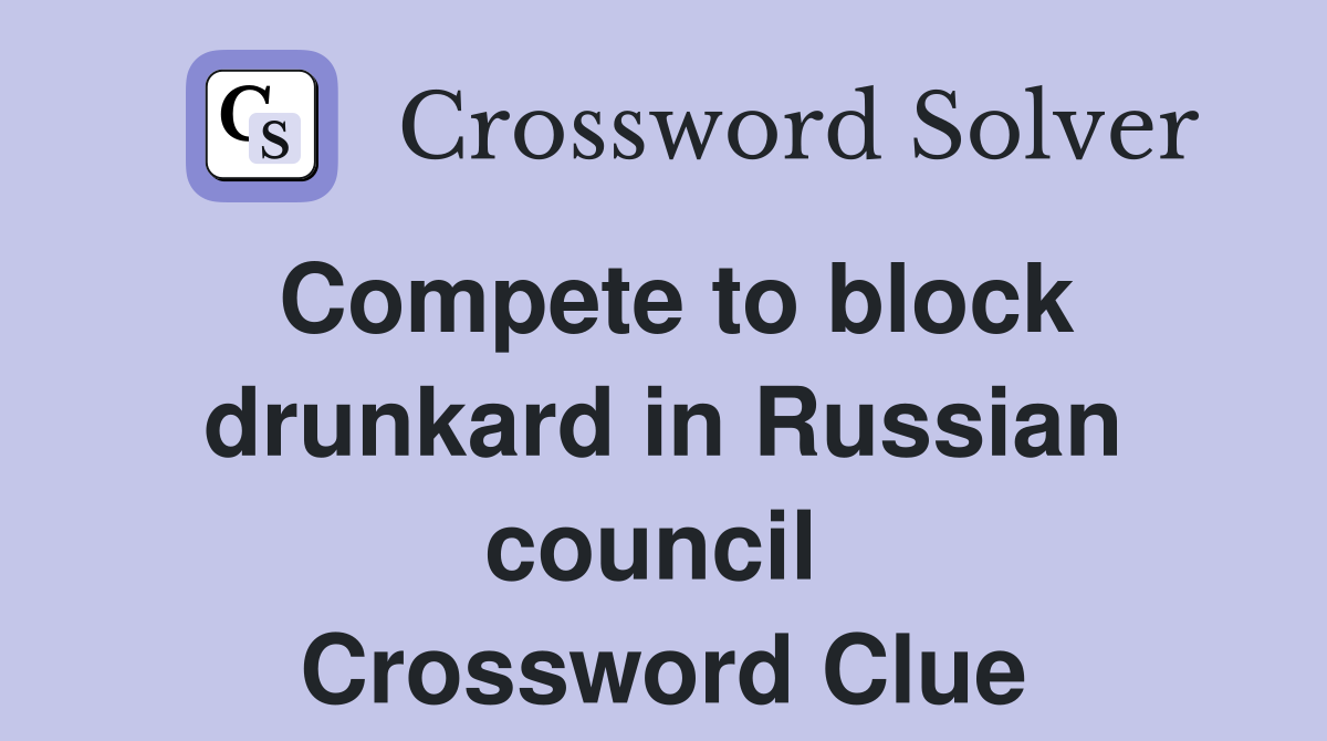Compete to block drunkard in Russian council  Crossword Clue
