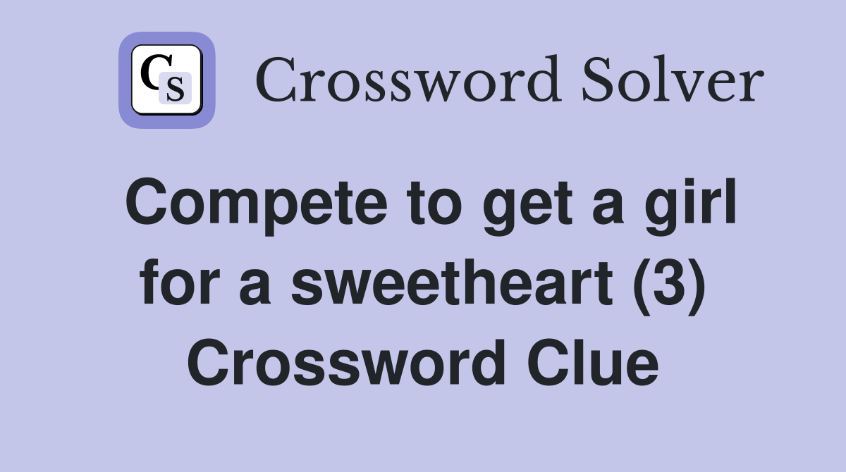 Compete to get a girl for a sweetheart (3) Crossword Clue