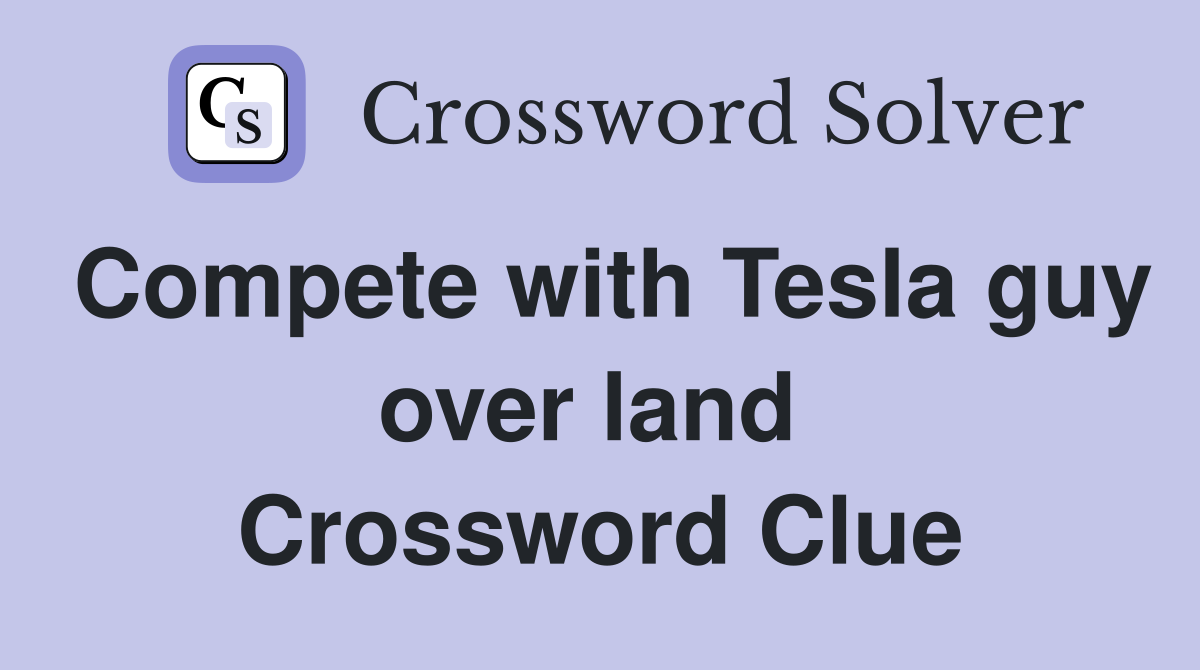 Compete with Tesla guy over land  Crossword Clue