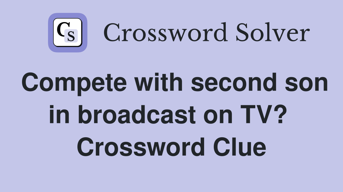 Compete with second son in broadcast on TV?  Crossword Clue
