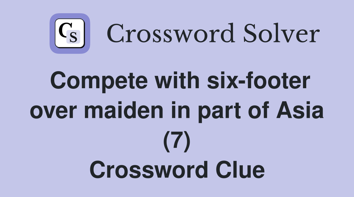Compete with six-footer over maiden in part of Asia (7) Crossword Clue