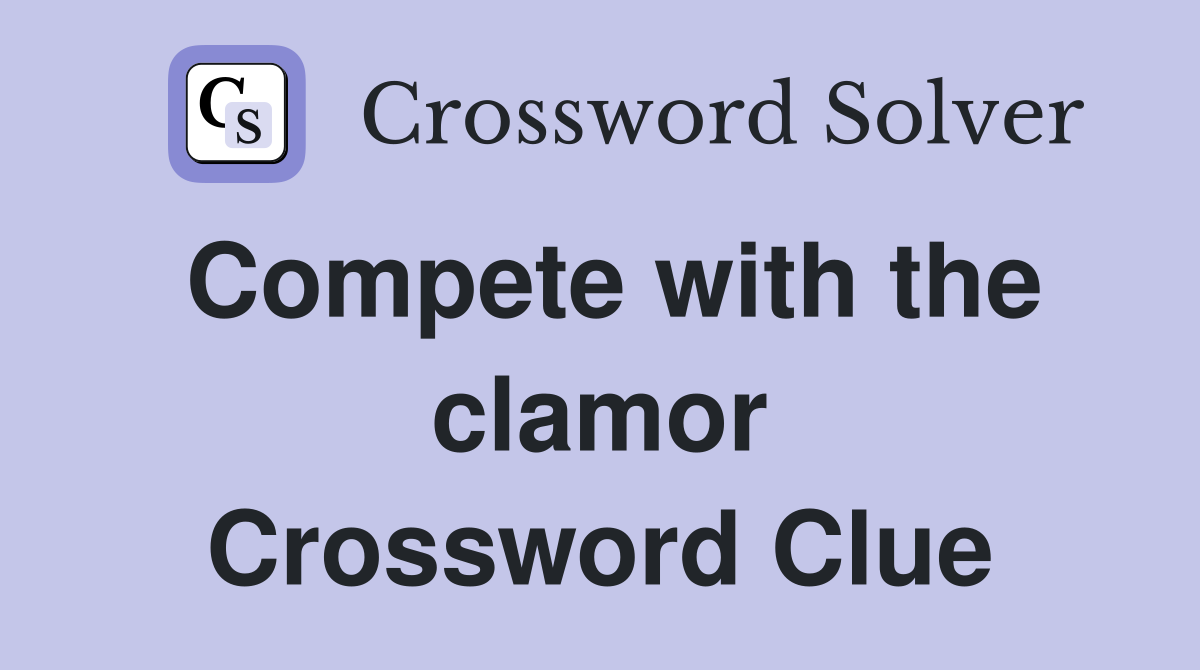 Compete with the clamor Crossword Clue