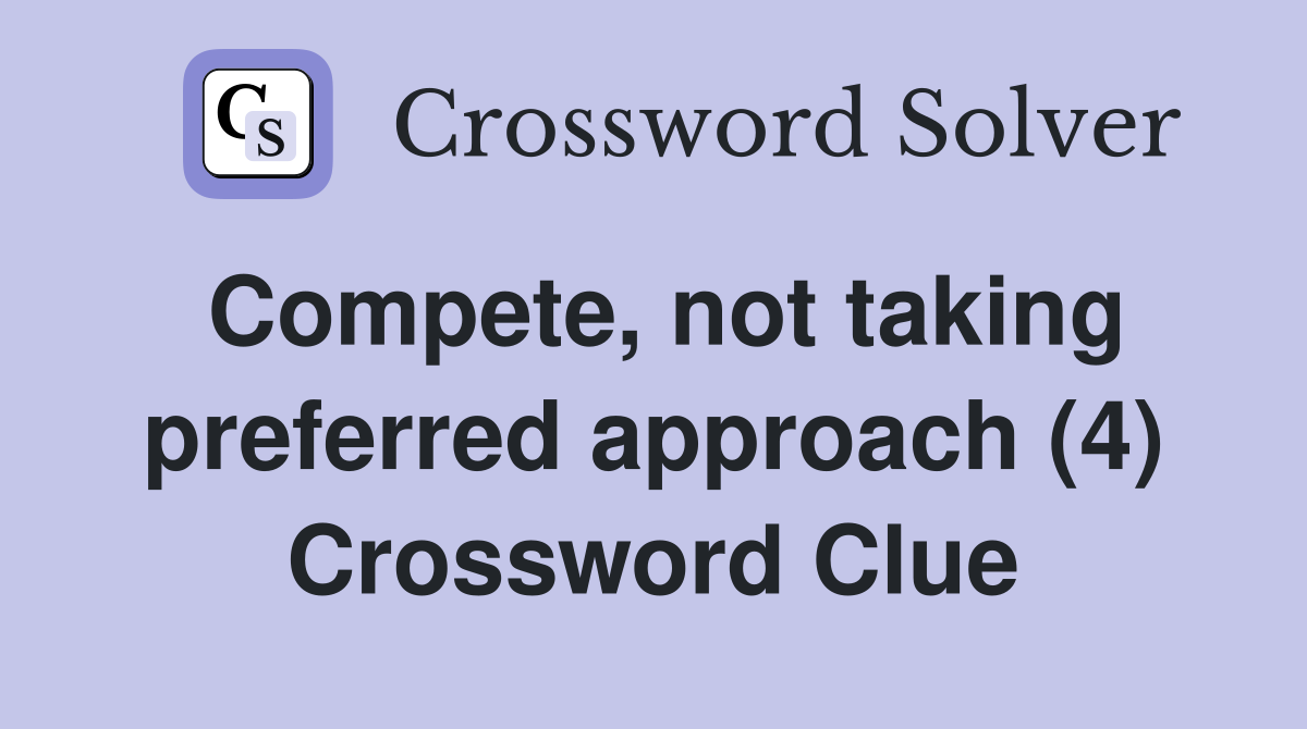 Compete, not taking preferred approach (4) Crossword Clue