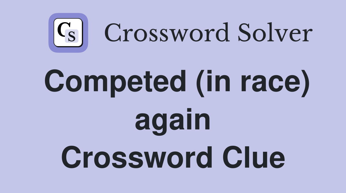 Competed (in race) again Crossword Clue