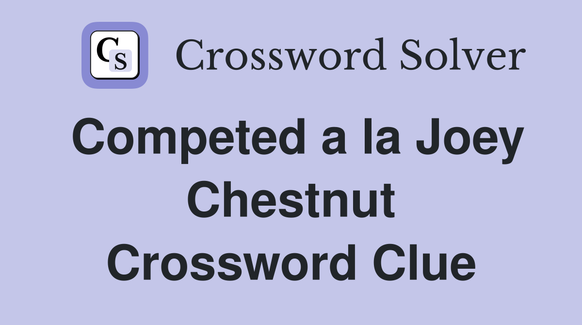 Competed a la Joey Chestnut Crossword Clue
