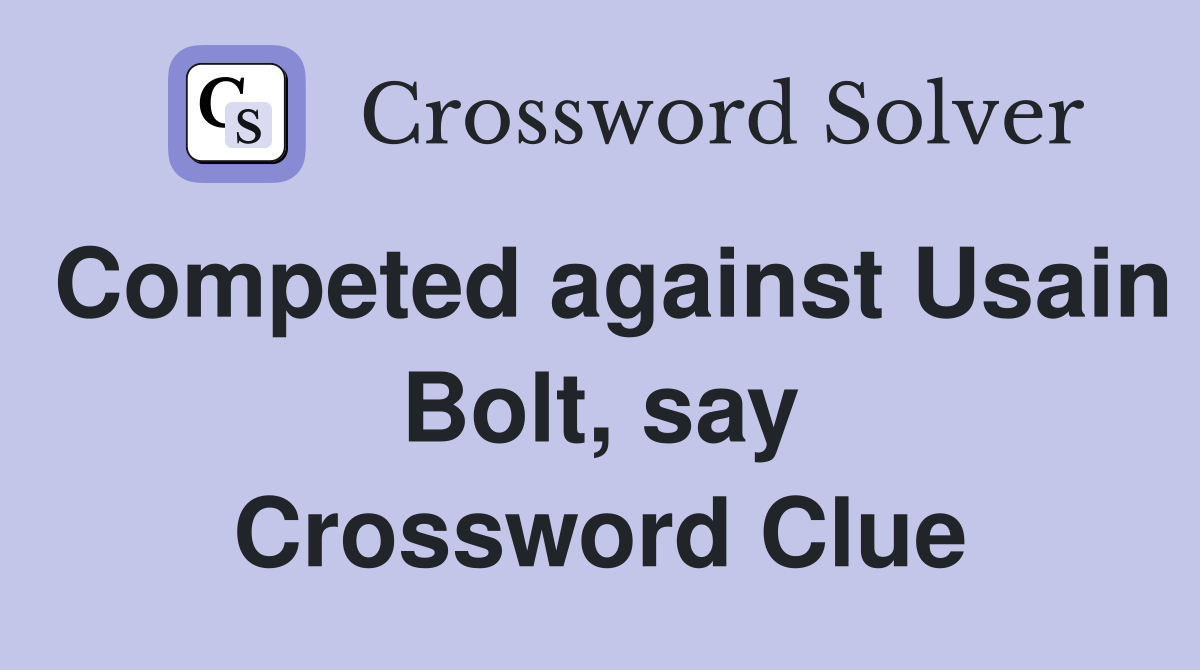 Competed against Usain Bolt, say Crossword Clue
