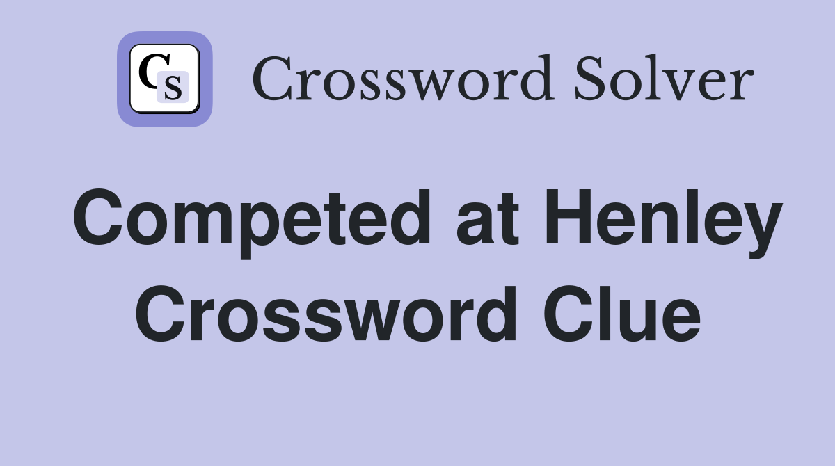 Competed at Henley Crossword Clue