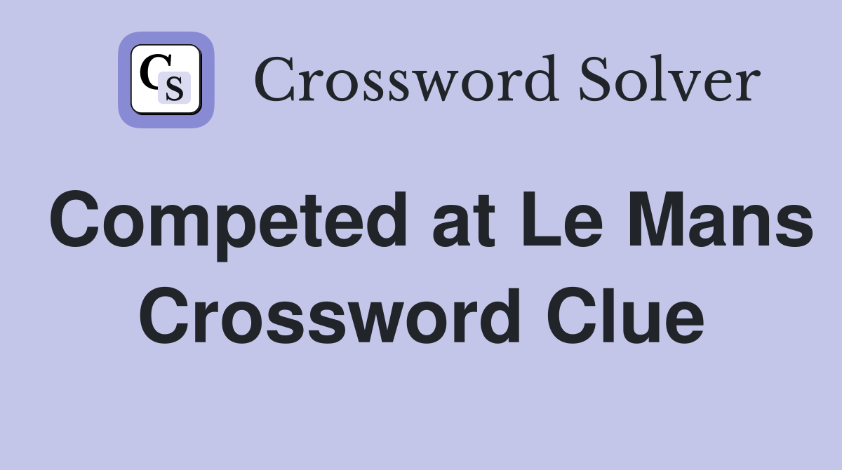 Competed at Le Mans Crossword Clue
