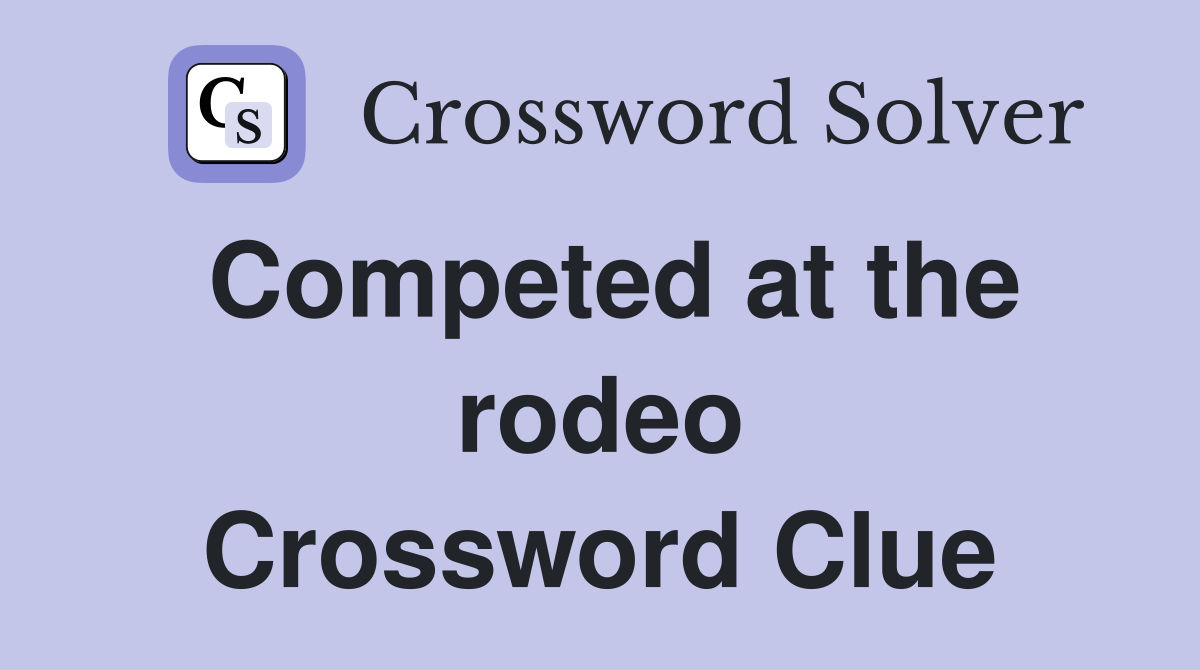Competed at the rodeo Crossword Clue
