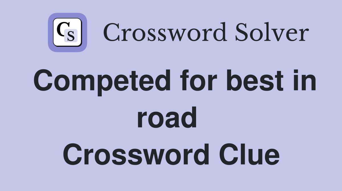 Competed for best in road  Crossword Clue