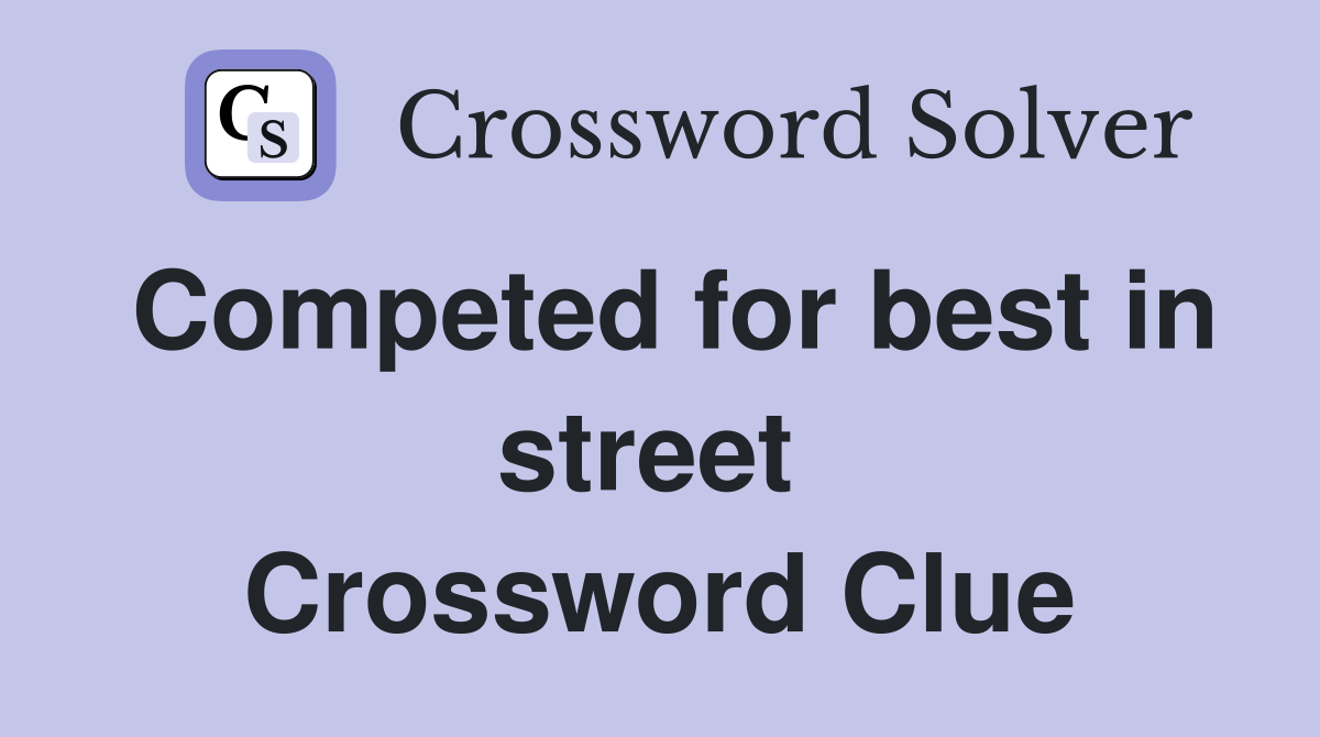 Competed for best in street  Crossword Clue