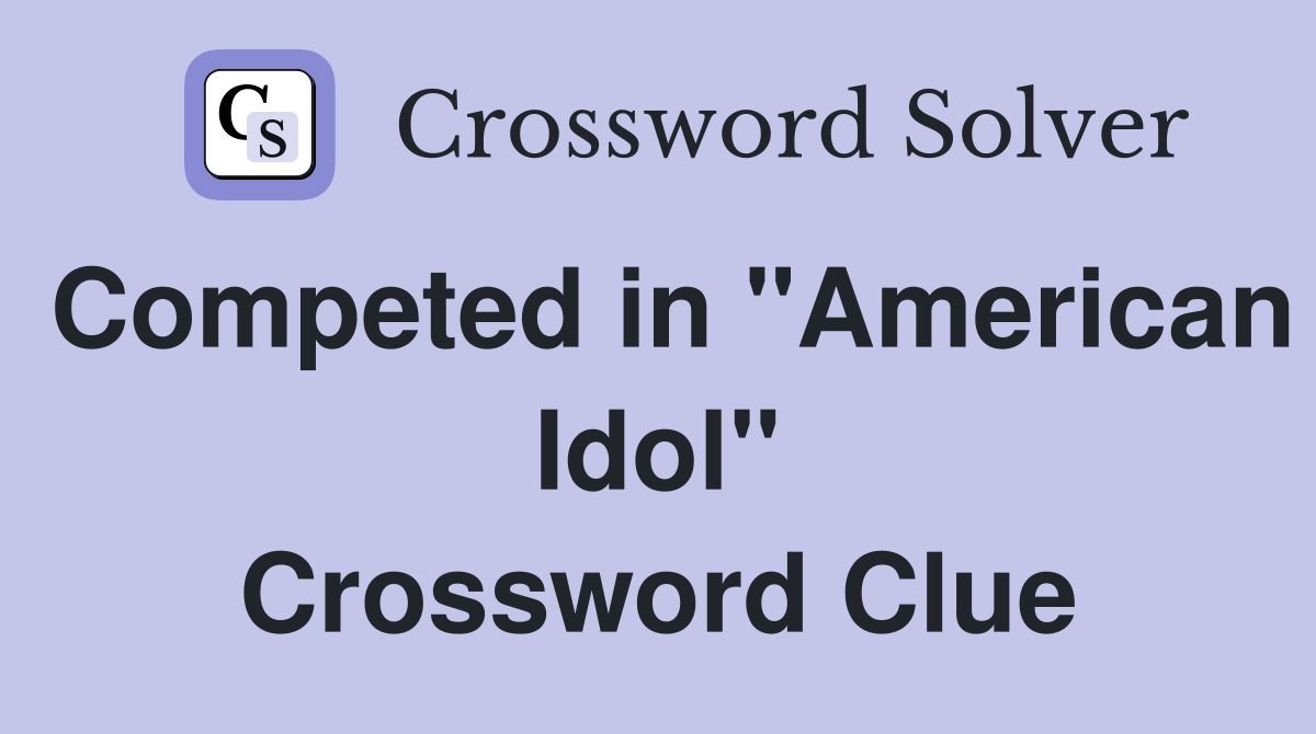 Competed in "American Idol" Crossword Clue