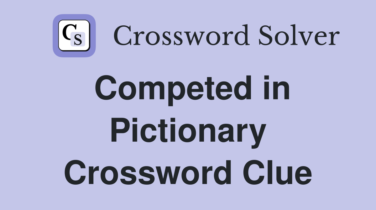 Competed in Pictionary Crossword Clue