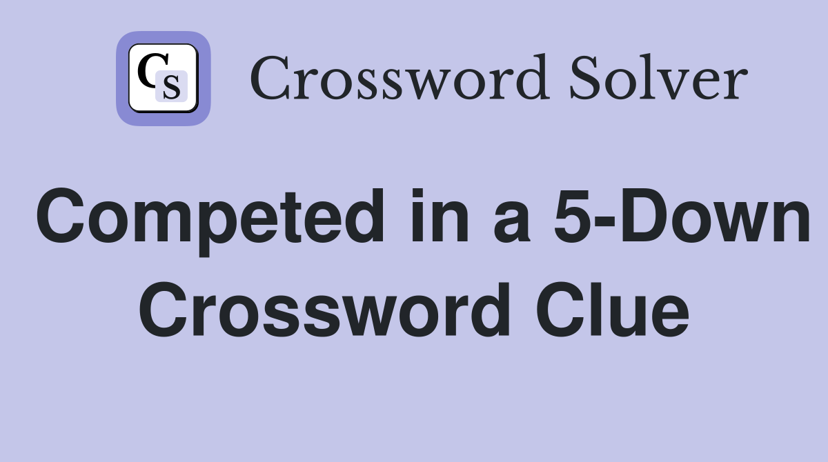 Competed in a 5-Down Crossword Clue