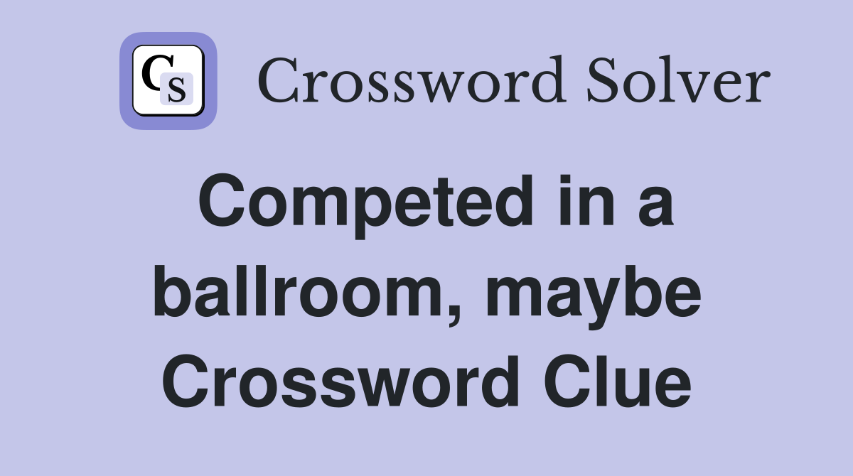 Competed in a ballroom, maybe Crossword Clue