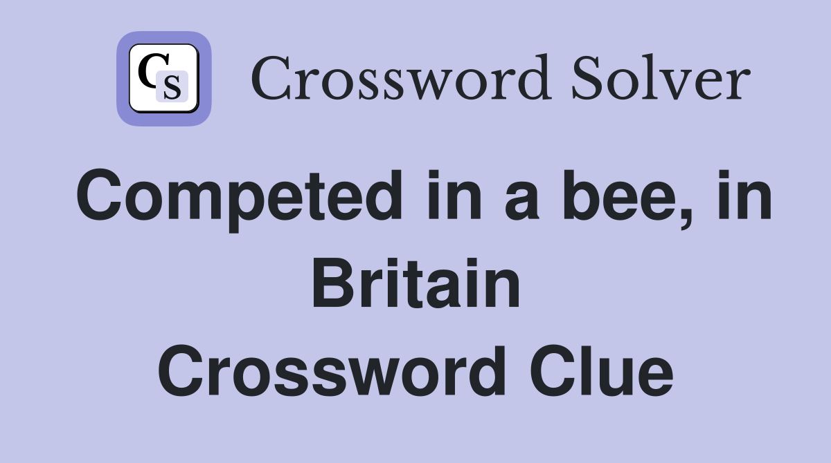 Competed in a bee, in Britain Crossword Clue