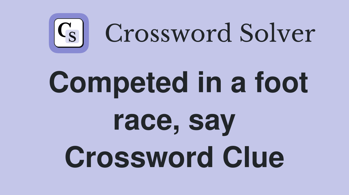 Competed in a foot race, say Crossword Clue