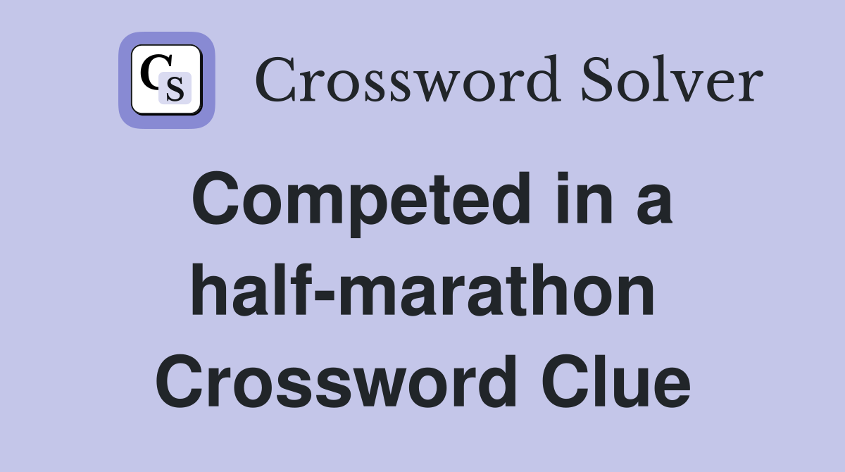 Competed in a half-marathon Crossword Clue