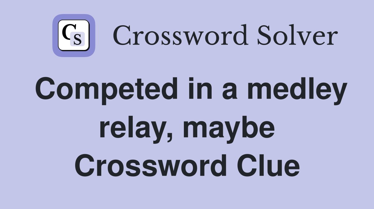 Competed in a medley relay, maybe Crossword Clue