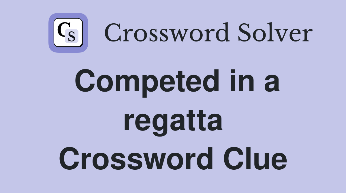 Competed in a regatta Crossword Clue
